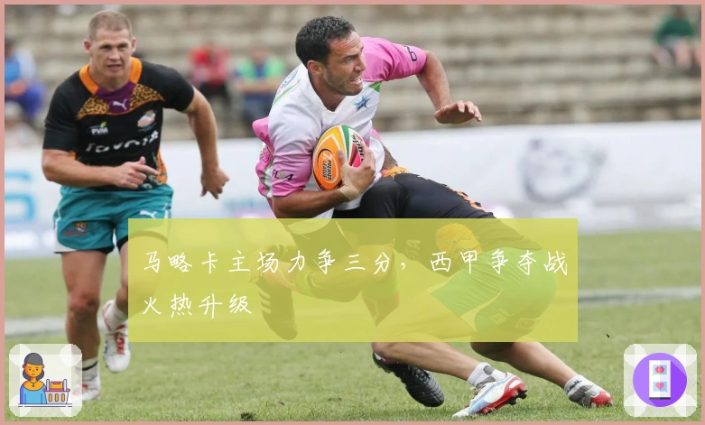 马略卡主场力争三分，西甲争夺战火热升级