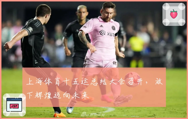 上海体育十五运总结大会召开，放下辉煌迈向未来